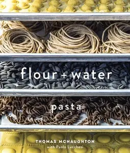 Flour + Water: Pasta [A Cookbook] -- Thomas McNaughton, Hardcover