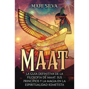 Maat: La guía definitiva de la filosofía de Maat, sus principios y la magia en la espiritualidad kemetista (Filosofías espirituales) (Spanish Edition)