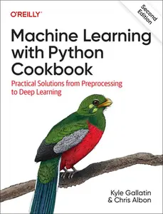 Machine Learning with Python Cookbook: Practical Solutions from Preprocessing to Deep Learning -- Kyle Gallatin - Paperback