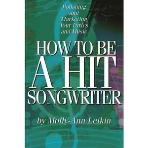 USED-How to Be a Hit Songwriter: Polishing and Marketing Your Lyrics and Music by Leikin, Molly-Ann (Paperback)