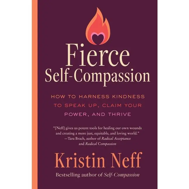Fierce Self-Compassion: How to Harness Kindness to Speak Up, Claim Your Power, and Thrive by Kristin Neff (Paperback)