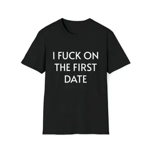 I F*ck On The First Date - T Shirt / Shirt for Guys or Girls
