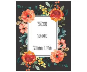 What To Do When I Die: End Of Life Planner For My Wishes, Belongings, and Other Matters, Making Things Easier For My Family, Everything You Need to Know When I'm Gone , im dead now what Paperback – March 13, 2022