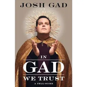 In Gad We Trust: A Tell-Some -- Josh Gad - Hardcover