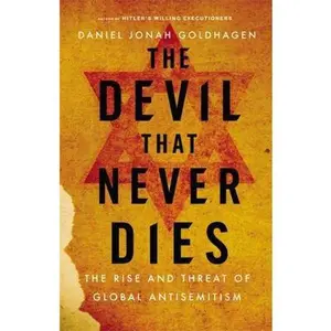 USED-The Devil That Never Dies: The Rise and Threat of Global Antisemitism by Daniel Jonah Goldhagen (Paperback)