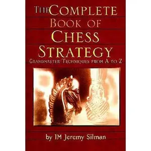 The Complete Book of Chess Strategy: Grandmaster Techniques from A to Z -- Jeremy Silman, Paperback