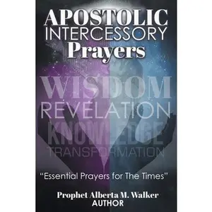 USED-Apostolic Intercessory Prayers: WISDOM REVELATION, KNOWLEDGE, TRANSFORMATION Essential Prayers for The Times by M. Walker, Prophet Alberta (Paperback)