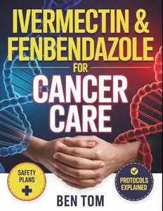 IVERMECTIN & FENBENDAZOLE FOR CANCER CARE: A simple practical guide on Safety Red flags about Protocols, survivor’s stories and organized plan for Recovery