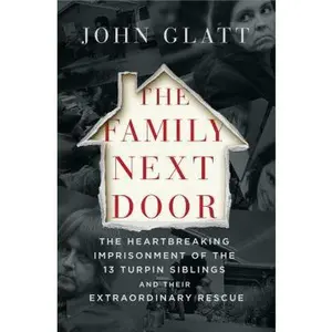 USED-The Family Next Door: The Heartbreaking Imprisonment of the Thirteen Turpin Siblings and Their Extraordinary Rescue by Glatt, John (Hardcover)
