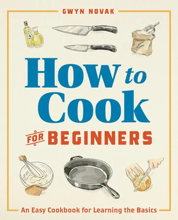 How to Cook for Beginners: An Easy Cookbook for Learning the Basics -- Gwyn Novak - Paperback