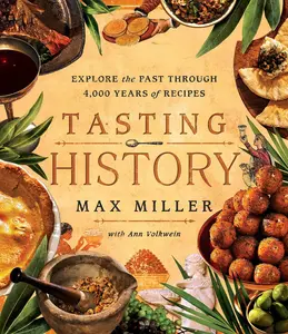 Tasting History: Explore the Past Through 4,000 Years of Recipes (a Cookbook) -- Max Miller - Hardcover