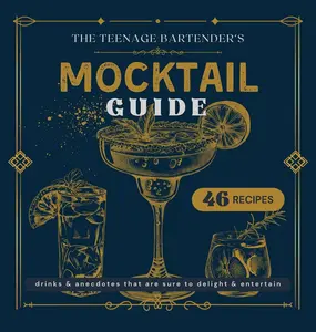 The Teenage Bartender's Mocktail Guide 2024 - 46 Unique Recipes for Non-Alcoholic Beverages - Easy Intermediate Expert Tiers - Perfect for All Ages