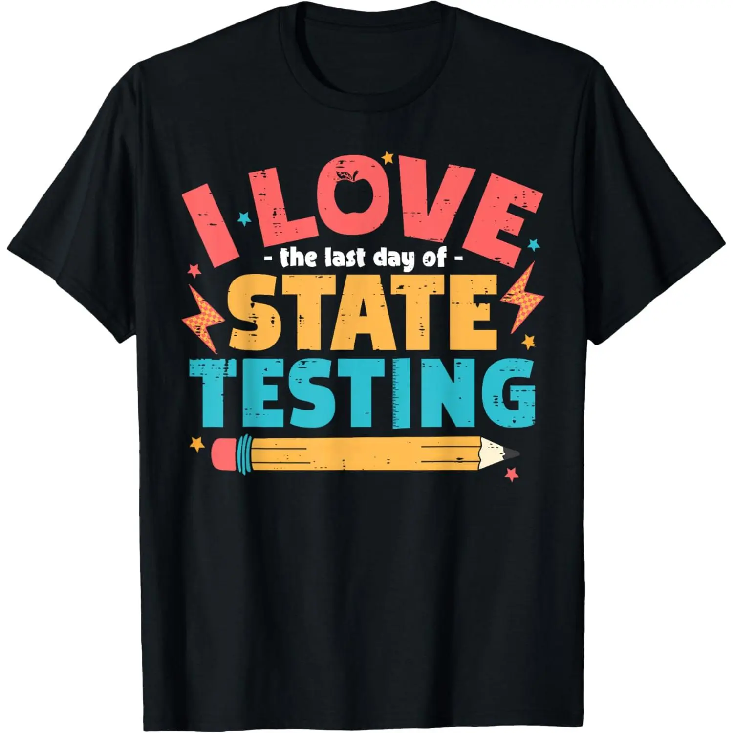 I Love The Last Day Of State Testing Funny Teachers Student T-Shirt,Made in USA