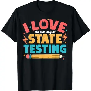 I Love The Last Day Of State Testing Funny Teachers Student T-Shirt,Made in USA