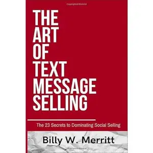 USED-The Art of Text Message Selling: The 23 Secrets to Dominating Social Selling by Billy W. Merritt (Paperback)