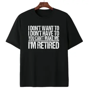 I Don't Want To I Don't Have To You Can't Make Me I'm Retired Funny Retirement Humor Statement Casual Everyday Wear Graphic T-Shirt