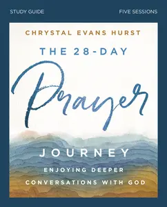 The 28-Day Prayer Journey Bible Study Guide: Enjoying Deeper Conversations with God by Chrystal Evans Hurst [Paperback Book]
