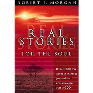 USED-Real Stories For The Soul 101 Incredible True Stories To Challenge Your Faith And Strengthen Your Trust In God by Robert J. Morgan (Paperback)