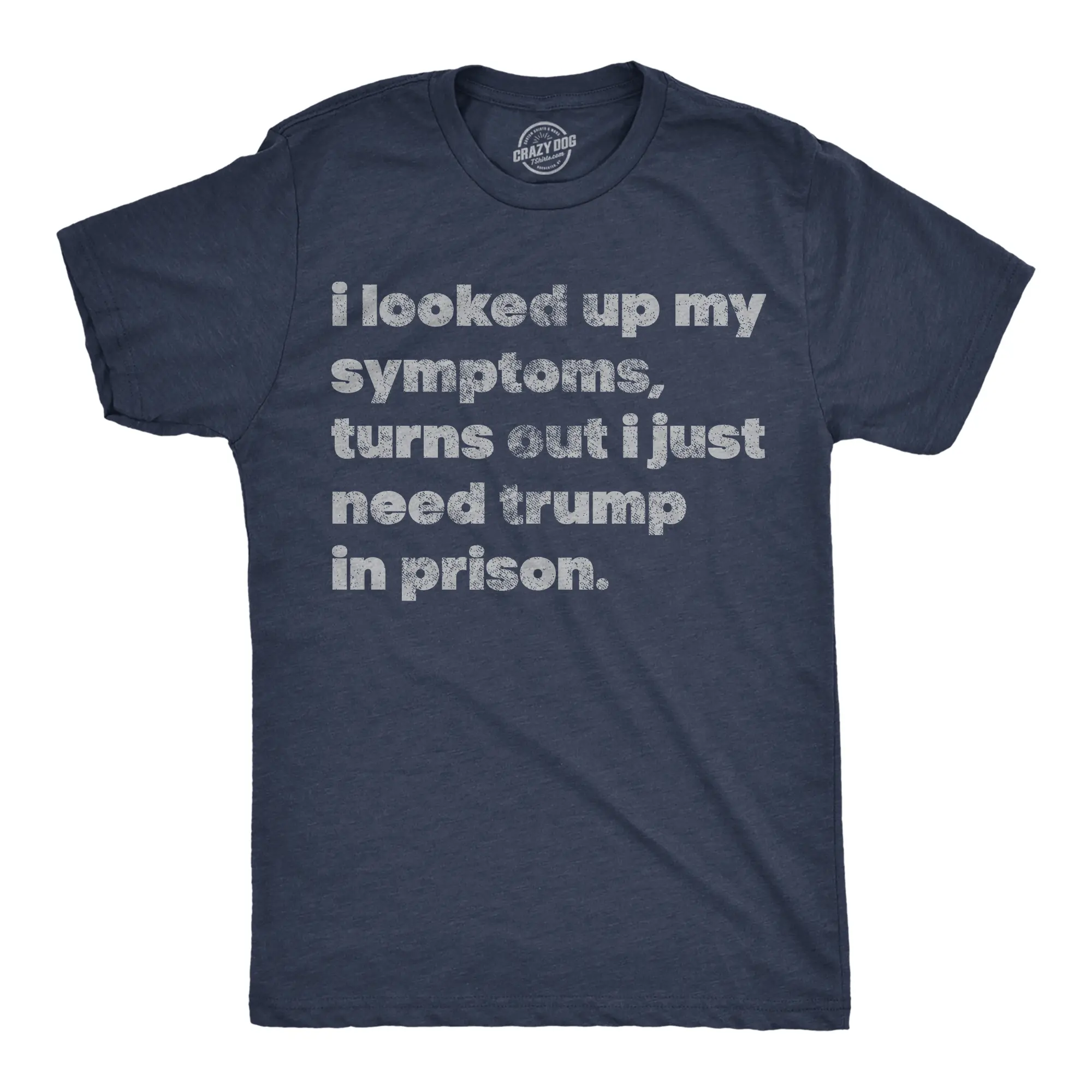 Mens Funny T Shirts I Looked Up My Symptoms Turns Out I Just Need Trump In Prison Novelty Anti Trump Tee for Men Mens Funny T Shirts Cool Vintage Fashion T-Shirt Gift Classic Menswear Sarcastic Apparel for Men Navy -