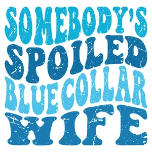 Somebody's Spoiled Blue Collar Wife in Light Blue Black or Dark Blue Design Direct To Film Print DTF Print Ready To Press Print For T-Shirts