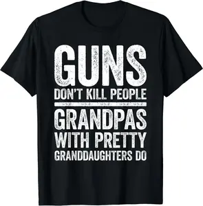 Guns Don't Kill People Grandpas Pretty Daughters Do T-Shirt T-Shirt