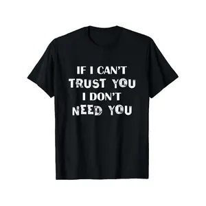If I Can't Trust You I Don't Need You Funny Saying Graphic T-Shirt, Suitable for Mens & Womens Outdoor T-Shirt, 100%cotton, S-XXXL