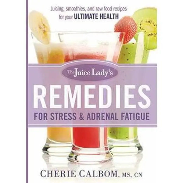 USED-The Juice Lady's Remedies for Stress and Adrenal Fatigue: Juices, Smoothies, and Living Foods Recipes for Your Ultimate Health by Calbom, Cherie (Paperback)