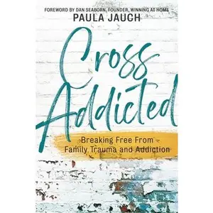 USED-Cross Addicted: Breaking Free From Family Trauma and Addiction by Jauch, Paula (Paperback)