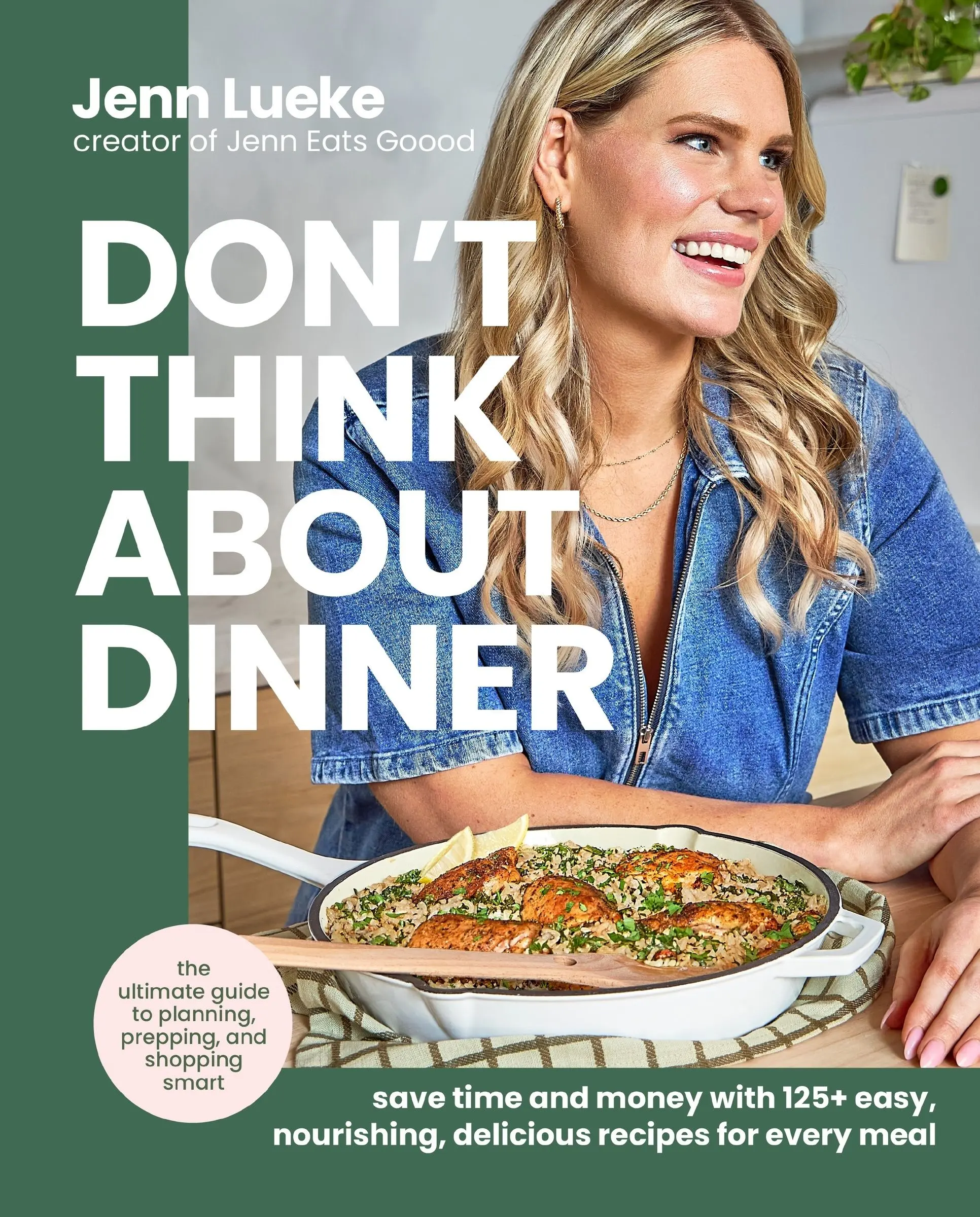 Don’t Think About Dinner: Save Time and Money with 125+ Easy, Nourishing, Delicious Recipes for Every Meal by Jenn Lueke [Hardback Book]