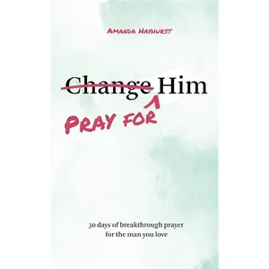 Pray for Him: 30 Days of Breakthrough Prayer Devotional Book by Amanda Hanyhurst - Encouraging Guide for the Man You Love, Powerful Relationship Transformation (Religion Book for Personal Growth)