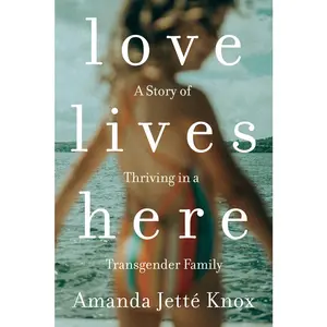 USED-Love Lives Here: A Story of Thriving in a Transgender Family by Knox, Rowan Jette (Paperback)