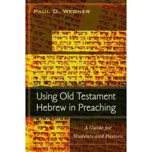 USED-Using Old Testament Hebrew in Preaching: A Guide for Students and Pastors by Wegner, Paul D. (Paperback)