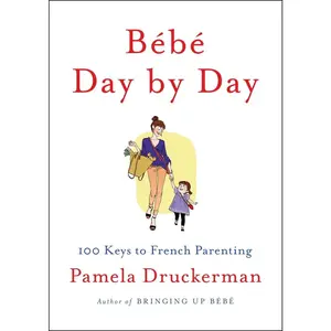 USED-Bébé Day by Day: 100 Keys to French Parenting by Druckerman, Pamela (Hardcover)