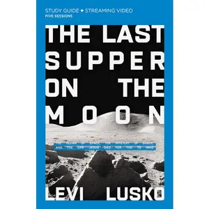 The Last Supper on the Moon Bible Study Guide plus Streaming Video: The Ocean of Space, the Mystery of Grace, and the Life Jesus Died for You to Have