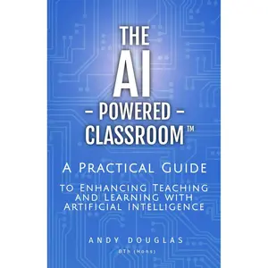 The AI-Powered Classroom: A Practical Guide to Enhancing Teaching and Learning with Artificial Intelligence (AI in Education Series) Paperback – May 18, 2024