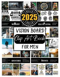 Vision Board Clip Art Book For Men: Create Motivational & Powerful Vision Board From 400+ Supplies (Pictures, Quotes and Affirmations)