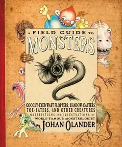 USED-A Field Guide to Monsters: Googly-Eyed Wart Floppers, Shadow-Casters, Toe-Eaters, and Other Creatures by Olander, Johan (Paperback)