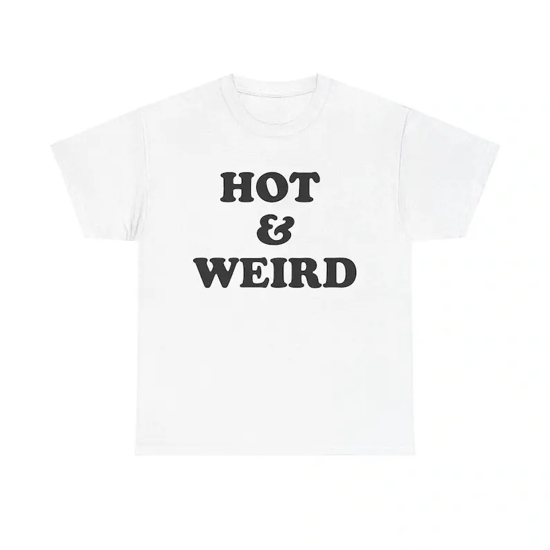 Hot And Weird Shirt, Hot Babe Shirt, Seductive Shirt, Pretty Shirt, Weirdo Shirt, Attractive Shirt, Good Looking Shirt, Adult funny T-shirt, Gift for Woman and Man