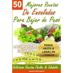 50 Mejores Recetas de Ensaladas Para Bajar de Peso y Desintoxicar el Cuerpo: Deliciosas Recetas Faciles y Saludables (Spanish Edition)