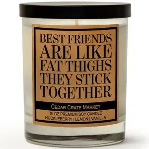 Best Friends Are Like Fat Thighs They Stick Together - Soy Wax Candle