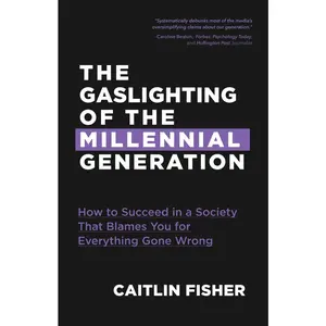 USED-The Gaslighting of the Millennial Generation: How to Succeed in a Society That Blames You for Everything Gone Wrong (White Elephant Gift) by Fisher, Caitlin (Paperback)