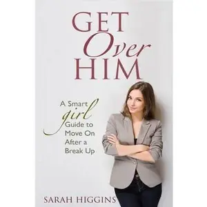 USED-Get Over Him: A Smart Girl Guide To Move On After A Break Up by Higgins, Sarah (Paperback)