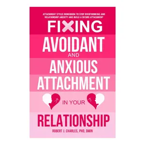 Attachment Styles Workbook: Resolve Avoidant and Anxious Relationship Patterns, Halt Overthinking, Ease Relationship Stress and Cultivate Secure Attachment (Self-Help Growth Book)