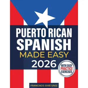 Puerto Rican Spanish Made Easy: The Complete Beginner's Guide to Learn Authentic Boricua Phrases, Accent Tricks, Island Slang, and Everyday Conversations Anyone Can Learn (Even from Zero)