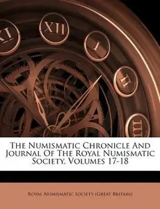 USED-The Numismatic Chronicle and Journal of the Royal Numismatic Society, Volumes 17-18 (Paperback)