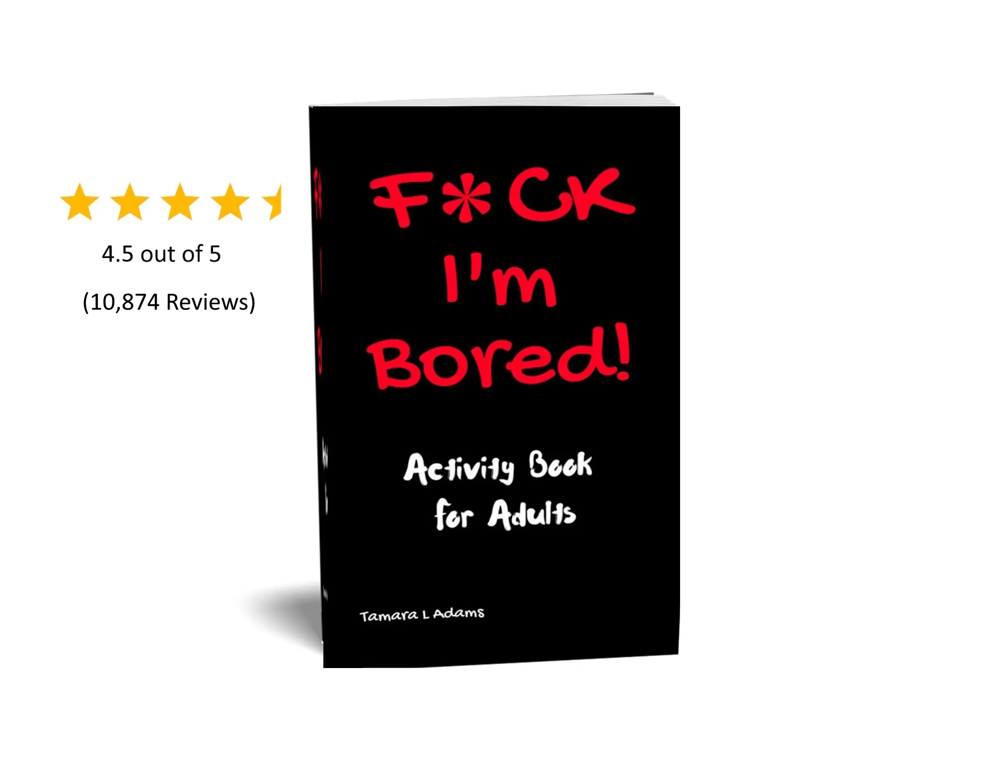 F*ck I'm Bored! Activity Book For Adults 4.5 Stars, over 10,000 reviews *Contains Swearwords*