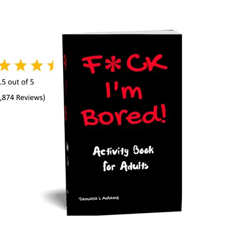 F*ck I'm Bored! Activity Book For Adults 4.5 Stars, over 10,000 reviews *Contains Swearwords*