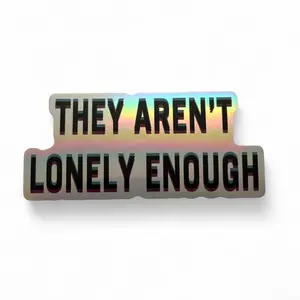 “They Aren’t Lonely Enough” Holographic Vinyl Sticker