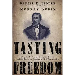 USED-Tasting Freedom: Octavius Catto and the Battle for Equality in Civil War America by Daniel R. Biddle (Hardcover)