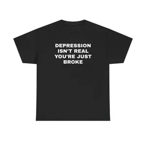 Depression Isn't Real You're Just Broke T-Shirt